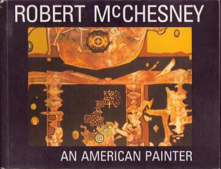 Image for Robert McChesney: A Six Decade Survey of Watercolor, Oil and Acrylic Paintings; Works on Paper; Assemblages; A Photo Biography; Assorted Reviews and Remarks