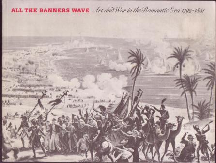Image for All The Banners Wave: Art and War in the Romantic Era 1792-1851