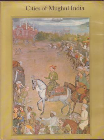 Image for Cities of Mughul India: Delhi, Agra and Fatehpur Sikri