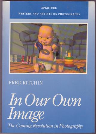 Image for In Our Own Image: The Coming Revolution in Photography. How computer technology is changing our view of the world