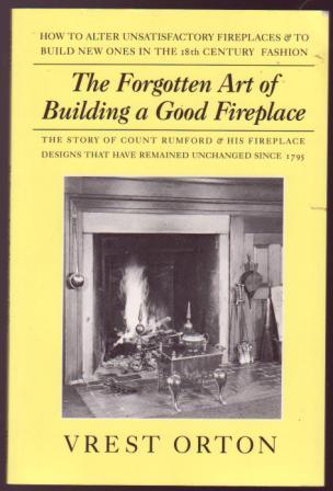 Image for Observations on The Forgotten Art of Building a Good Fireplace. The Story of Sir Benjamin Thompson, Count Rumford, an American Genius, & his Principles of Fireplace Design which have Remained Unchanged for 174 Years