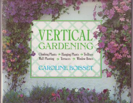 Image for Vertical Gardening: Climbing Plants, Hanging Plants, Trellises, Wall Planting, Terraces, Window Boxes
