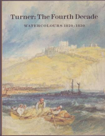 Turner: The Fourth Decade - Watercolours 1820-1830 Image for Turner: The Fourth Decade - Watercolours 1820-1830