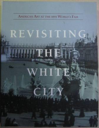 Image for Revisiting the White City: American Art at the 1893 World's Fair