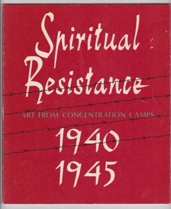 Spiritual Resistance 1940 1945 Art From Concentration Camps A Selection Of Drawings And Paintings From The Collection Of Kibbutz Lochamei Haghettaot Israel Spiritual Resistance 1940 1945 Art From Concentration Camps A Selection Of Drawings And Paintings From The Collection Of Kibbutz Lochamei Haghettaot Israel