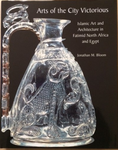 Image for Arts of the City Victorious, Islamic Art and Architecture in Fatimid North Africa and Egypt